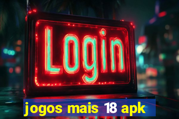 jogos mais 18 apk